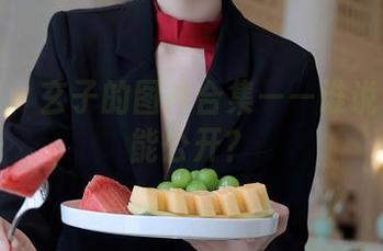 秀人网 – 玄子的图片合集——谁说秘密不能公开？